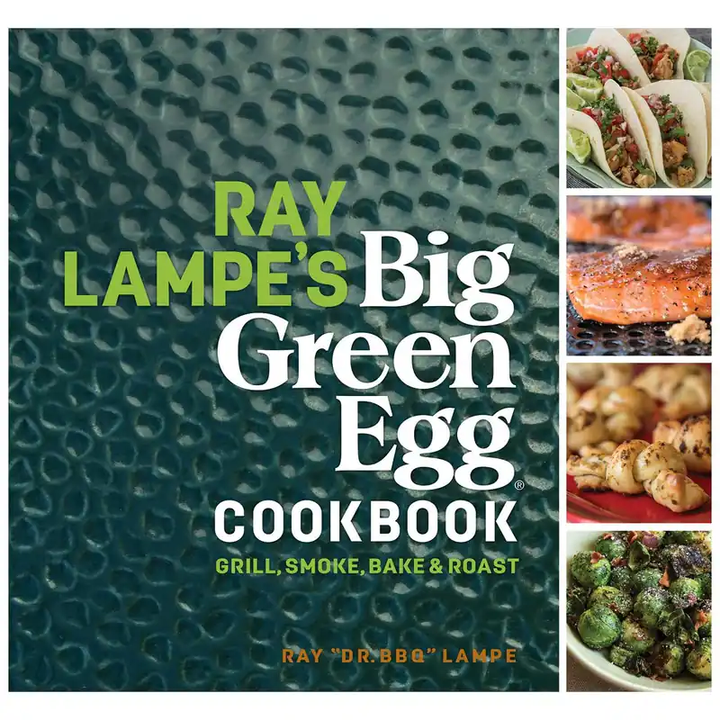 Ray Lampe‘s Big Green Egg Cookbook
